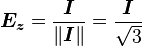  \boldsymbol{E_z} = \frac{\boldsymbol{I}}{\lVert \boldsymbol{I}\rVert} = \frac{\boldsymbol{I}}{\sqrt{3}}