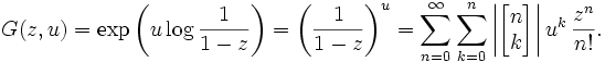 G(z, u) = \exp \left( u \log \frac{1}{1-z} \right) =
\left(\frac{1}{1-z} \right)^u =
\sum_{n=0}^\infty \sum_{k=0}^n 
\left|\left[\begin{matrix} n \\ k \end{matrix}\right]\right| u^k \, \frac{z^n}{n!}.
