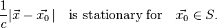  \frac{1}{c} | \vec x - \vec{x_0}\, | \quad \hbox{is stationary for} \quad \vec{x_0} \in S. \,