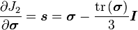  \frac{\partial J_2}{\partial \boldsymbol{\sigma}} = \boldsymbol{s} = \boldsymbol{\sigma} - \frac{\mathrm{tr}\left(\boldsymbol{\sigma}\right)}{3}\boldsymbol{I}