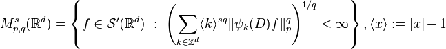  M^s_{p,q}(\mathbb{R}^d)  = \left\{ f\in \mathcal{S}'(\mathbb{R}^d)\ :\ \left(\sum_{k\in\mathbb{Z}^d} \langle k \rangle^{sq} \|\psi_k(D)f\|_p^q\right)^{1/q} < \infty\right\}, \langle x\rangle:=|x|+1