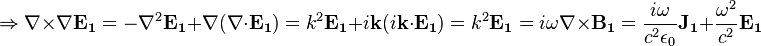  \Rightarrow \nabla \times \nabla \mathbf{E_1} = -\nabla^2 \mathbf{E_1} + \nabla (\nabla \cdot \mathbf{E_1}) = k^2 \mathbf{E_1} + i \mathbf{k} (i \mathbf{k} \cdot \mathbf{E_1}) = k^2 \mathbf{E_1} = i \omega \nabla \times \mathbf{B_1} = \frac{i \omega}{c^2 \epsilon_0} \mathbf{J_1} + \frac{\omega^2}{c^2} \mathbf{E_1} 