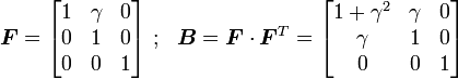 
   \boldsymbol{F} = \begin{bmatrix} 1 & \gamma & 0 \\ 0 & 1 & 0 \\ 0 & 0 & 1 \end{bmatrix} ~;~~
   \boldsymbol{B} = \boldsymbol{F}\cdot\boldsymbol{F}^T = \begin{bmatrix} 1+\gamma^2 & \gamma & 0 \\ \gamma & 1 & 0 \\ 0 & 0 & 1 \end{bmatrix}
 