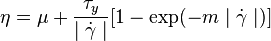 {\displaystyle \eta = \mu + {\tau_y \over \mid\dot{\gamma}\mid} [1-\exp(-m \mid\dot{\gamma}\mid)]}