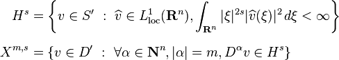 \begin{align}
H^s &= \left \{ v \in S' \ : \ \widehat{v} \in L^1_\text{loc}(\mathbf{R}^n), \int_{\mathbf{R}^n} |\xi|^{2s}| \widehat{v} (\xi)|^2 \, d\xi < \infty \right \} \\ [6pt]
X^{m,s} &= \left \{ v \in D' \ : \ \forall \alpha \in \mathbf{N}^n, |\alpha| = m, D^{\alpha} v \in H^s \right \} \\ 
\end{align}