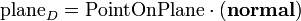  \text{plane}_D = \text{PointOnPlane}\cdot(\textbf{normal})