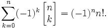 \sum_{k=0}^n (-1)^k 
\left[\begin{matrix} n \\ k \end{matrix}\right] = 
(-1)^n n!.