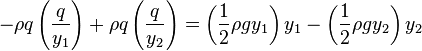 -{\rho q \left({q \over {y_1}}\right)} + {\rho q \left({q \over {y_2}}\right)} = \left({1 \over 2} \rho g{y_1} \right) {y_1} -{\left({1 \over 2} \rho g{y_2} \right) {y_2}} 