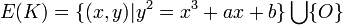 E(K) = \{(x, y) | y^2 = x^3 + ax + b\} \bigcup  \{O\}