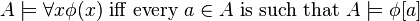 A\models\forall x\phi(x) \text{ iff every } a\in A\text{ is such that }A\models\phi[a]