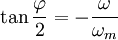 \tan \frac{\varphi}{2} = -\frac{\omega}{\omega_m}