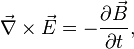 
\vec{\nabla}\times\vec{E}=-{\partial \vec{B} \over \partial t},
