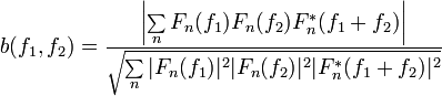 b(f_1,f_2) = \frac{\left| \sum\limits_{n} F_n(f_1)F_n(f_2)F_n^*(f_1+f_2)  \right|}{ \sqrt{\sum\limits_{n} |F_n(f_1)|^2|F_n(f_2)|^2|F_n^*(f_1+f_2)|^2}} 