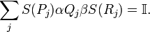 \sum_j S(P_j) \alpha Q_j \beta S(R_j) = \mathbb{I}.