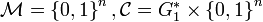 \textstyle \mathcal{M} = \left\{0,1\right\}^n, \mathcal{C} = G_1^* \times \left\{0,1\right\}^n