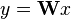  y = \mathbf{W}x