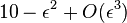 10 - \epsilon^2 + O(\epsilon^3)