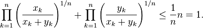 \prod_{k=1}^n \left({x_k \over x_k + y_k}\right)^{1/n}  + \prod_{k=1}^n \left({y_k \over x_k + y_k}\right)^{1/n} \le {1 \over n} n = 1.