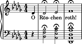  { \new PianoStaff << \new Staff \relative c' { \clef treble \numericTimeSignature \time 4/4 \key des \major \partial 4*1 des4 | des2\fermata ees\fermata | f1\fermata } \addlyrics {O Rös- chen roth! } \new Staff \relative c' { \clef bass \numericTimeSignature \time 4/4 \key des \major \partial 4*1 r4 | <bes f bes,>2\fermata <c aes ees aes,>\fermata | <des aes des, aes des,>1\fermata } >> } 